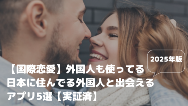 【国際恋愛】外国人も使ってる｜日本に住んでる外国人と出会えるアプリ5選 【実証済】