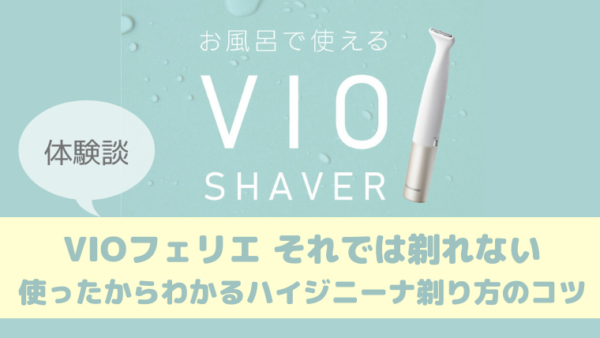 【前処理・自己処理】VIOフェリエ それでは剃れない｜使ったからわかるハイジニーナ剃り方のコツ