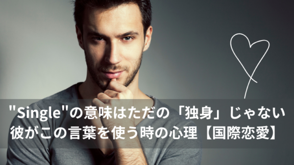 "Single"の意味はただの独身じゃない｜彼がこの言葉を使う時の心理【国際恋愛】